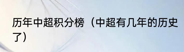 历年中超积分榜（中超有几年的历史了）