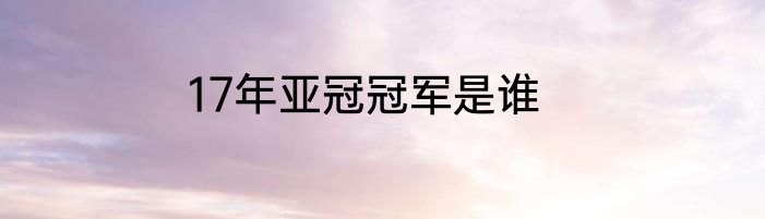17年亚冠冠军是谁