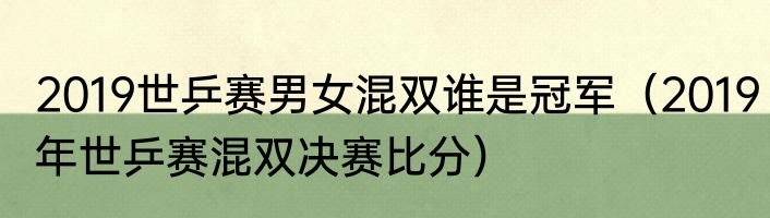 2019世乒赛男女混双谁是冠军（2019年世乒赛混双决赛比分）