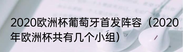 2020欧洲杯葡萄牙首发阵容（2020年欧洲杯共有几个小组）