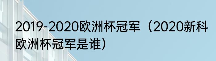 2019-2020欧洲杯冠军（2020新科欧洲杯冠军是谁）