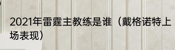 2021年雷霆主教练是谁（戴格诺特上场表现）