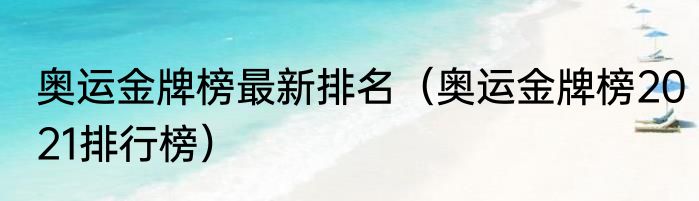 奥运金牌榜最新排名（奥运金牌榜2021排行榜）