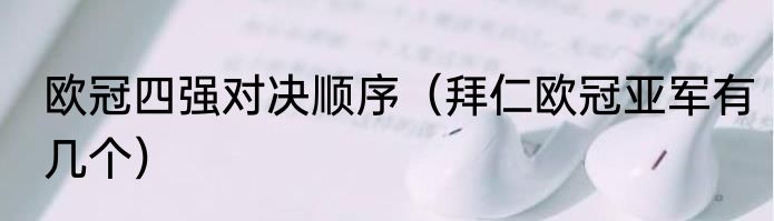 欧冠四强对决顺序（拜仁欧冠亚军有几个）