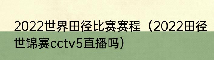 2022世界田径比赛赛程（2022田径世锦赛cctv5直播吗）