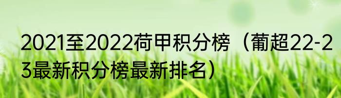 2021至2022荷甲积分榜（葡超22-23最新积分榜最新排名）