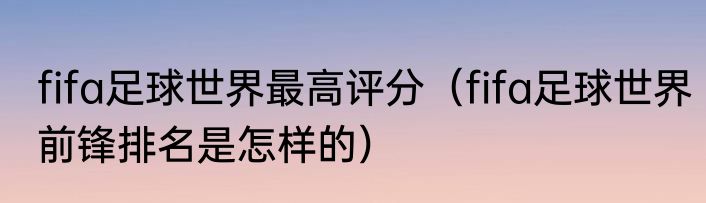 fifa足球世界最高评分（fifa足球世界前锋排名是怎样的）
