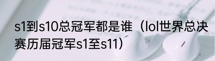 s1到s10总冠军都是谁（lol世界总决赛历届冠军s1至s11）