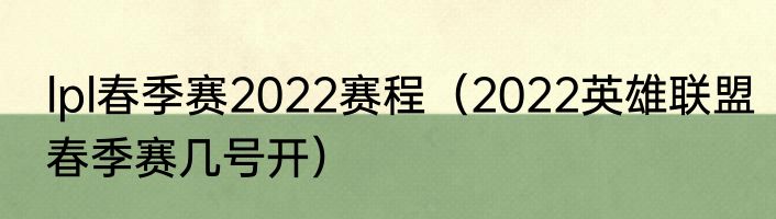 lpl春季赛2022赛程（2022英雄联盟春季赛几号开）