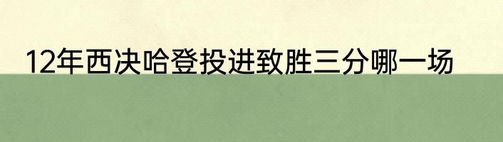 12年西决哈登投进致胜三分哪一场