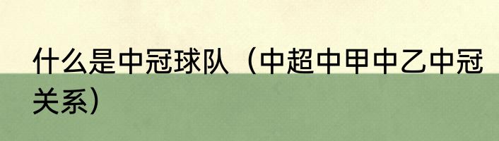 什么是中冠球队（中超中甲中乙中冠关系）