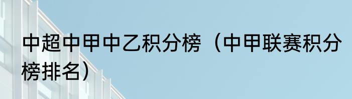 中超中甲中乙积分榜（中甲联赛积分榜排名）