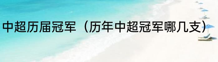 中超历届冠军（历年中超冠军哪几支）