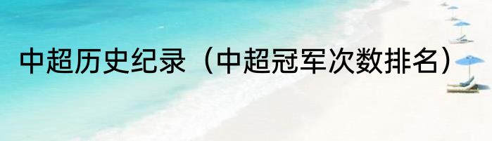 中超历史纪录（中超冠军次数排名）