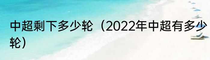 中超剩下多少轮（2022年中超有多少轮）