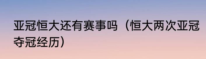 亚冠恒大还有赛事吗（恒大两次亚冠夺冠经历）