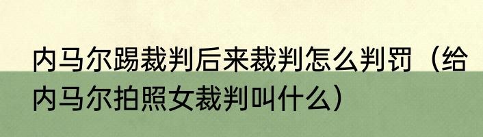 内马尔踢裁判后来裁判怎么判罚（给内马尔拍照女裁判叫什么）