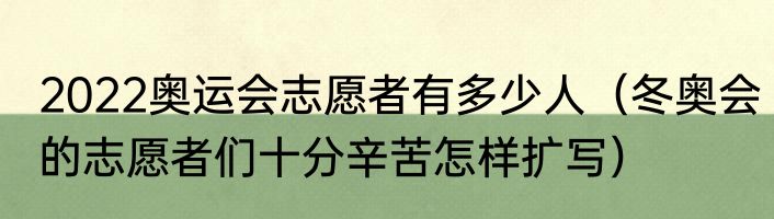 2022奥运会志愿者有多少人（冬奥会的志愿者们十分辛苦怎样扩写）