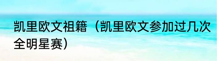 凯里欧文祖籍（凯里欧文参加过几次全明星赛）