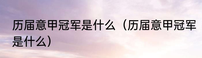 历届意甲冠军是什么（历届意甲冠军是什么）