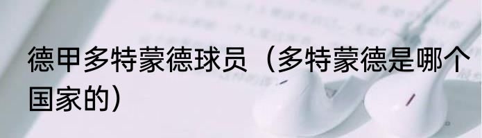 德甲多特蒙德球员（多特蒙德是哪个国家的）
