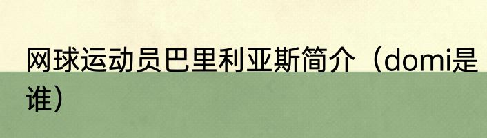 网球运动员巴里利亚斯简介（domi是谁）
