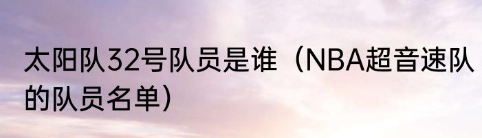 太阳队32号队员是谁（NBA超音速队的队员名单）