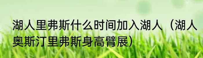 湖人里弗斯什么时间加入湖人（湖人奥斯汀里弗斯身高臂展）