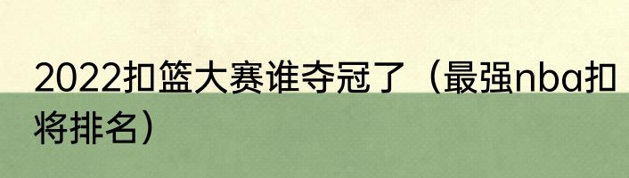 2022扣篮大赛谁夺冠了（最强nba扣将排名）