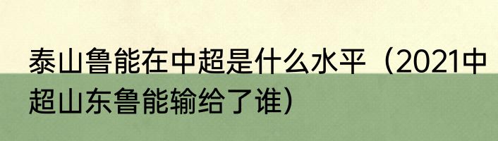 泰山鲁能在中超是什么水平（2021中超山东鲁能输给了谁）
