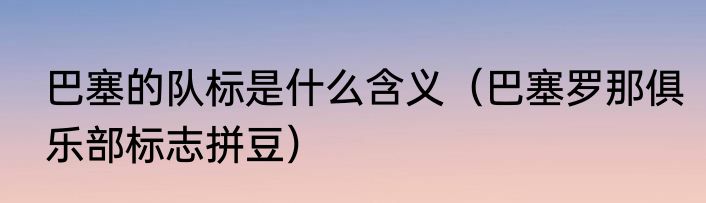 巴塞的队标是什么含义（巴塞罗那俱乐部标志拼豆）