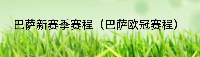 巴萨新赛季赛程（巴萨欧冠赛程）