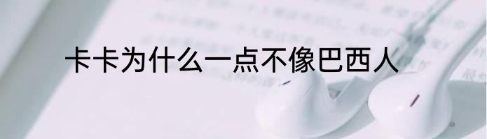 卡卡为什么一点不像巴西人