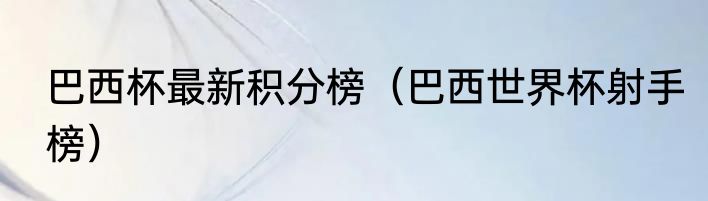 巴西杯最新积分榜（巴西世界杯射手榜）