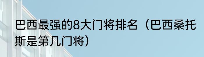 巴西最强的8大门将排名（巴西桑托斯是第几门将）