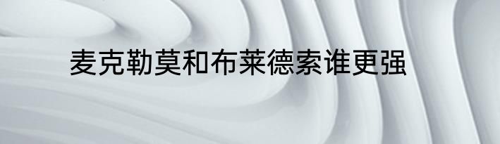 麦克勒莫和布莱德索谁更强