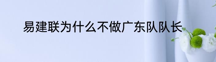 易建联为什么不做广东队队长
