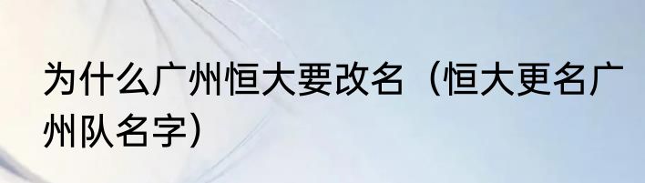 为什么广州恒大要改名（恒大更名广州队名字）