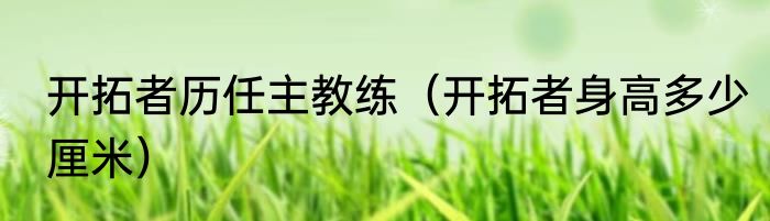 开拓者历任主教练（开拓者身高多少厘米）