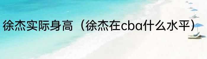 徐杰实际身高（徐杰在cba什么水平）