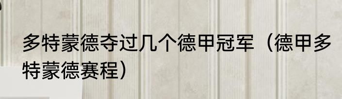 多特蒙德夺过几个德甲冠军（德甲多特蒙德赛程）
