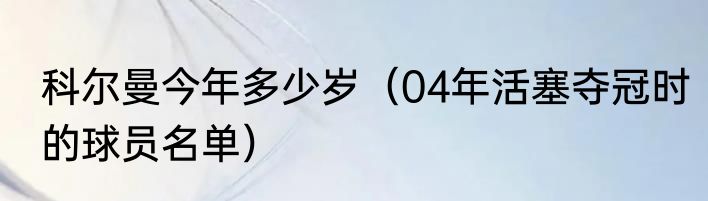 科尔曼今年多少岁（04年活塞夺冠时的球员名单）