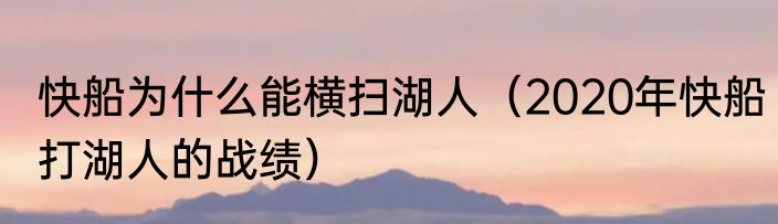 快船为什么能横扫湖人（2020年快船打湖人的战绩）