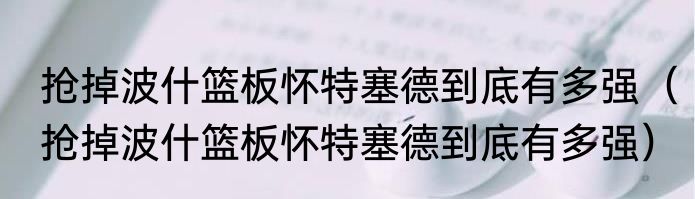 抢掉波什篮板怀特塞德到底有多强（抢掉波什篮板怀特塞德到底有多强）