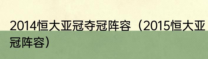 2014恒大亚冠夺冠阵容（2015恒大亚冠阵容）