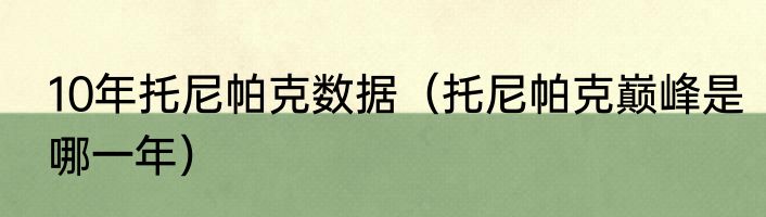 10年托尼帕克数据（托尼帕克巅峰是哪一年）