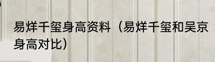 易烊千玺身高资料（易烊千玺和吴京身高对比）