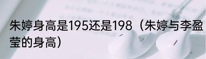 朱婷身高是195还是198（朱婷与李盈莹的身高）