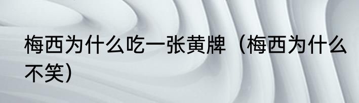 梅西为什么吃一张黄牌（梅西为什么不笑）