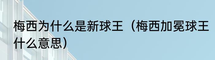 梅西为什么是新球王（梅西加冕球王什么意思）
